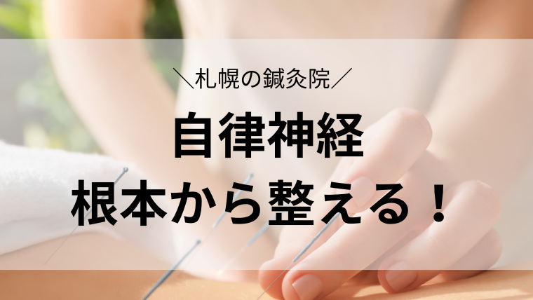 札幌の鍼灸院-自律神経を整え根本から改善！薬効果感じない方へ